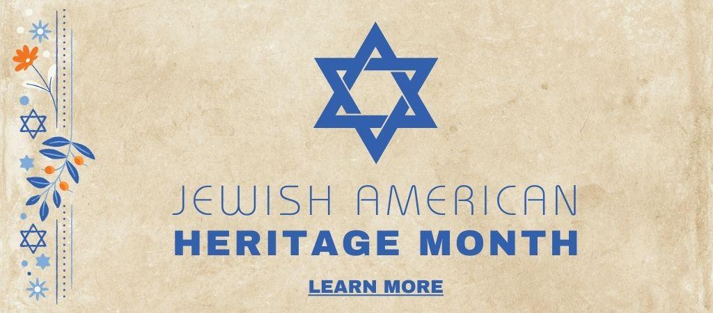 This is a graphic for Jewish American Heritage Month – Click to learn more
