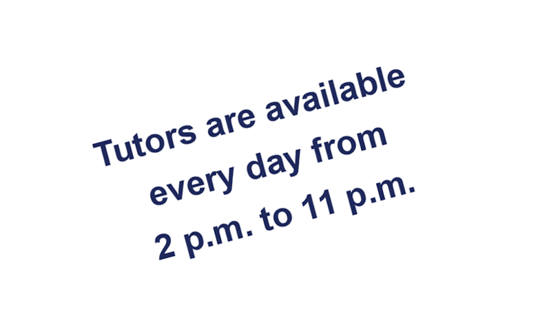 Tutors are available every day from 2 p.m. to 11 p.m.