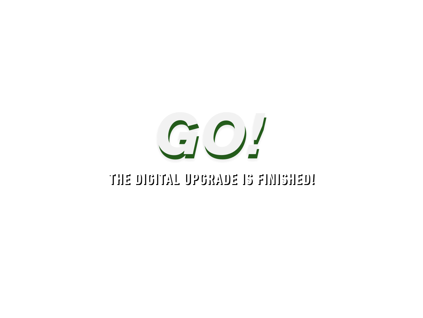 Headline that says "GO!, the Digital Upgrade is finished