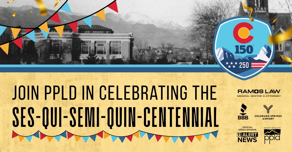 Join PPLD In Celebrating the Ses-quin-semi-quin-centennial! headline with an old photo of colorado sprigns and the 150 250 CO logo