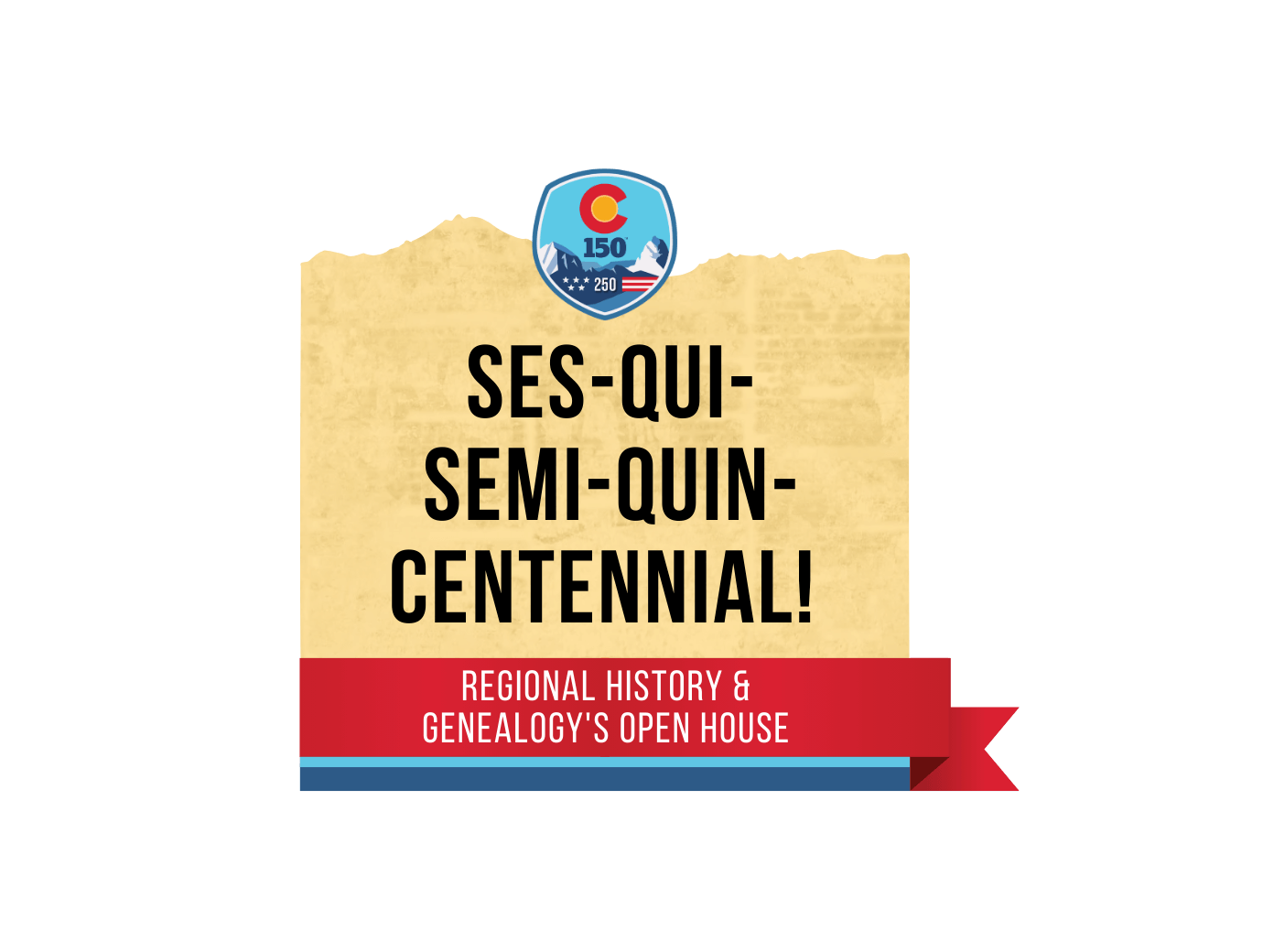 Ses-Qui-Semi-Quin-Centennial! Regional History & Genealogy's Open House