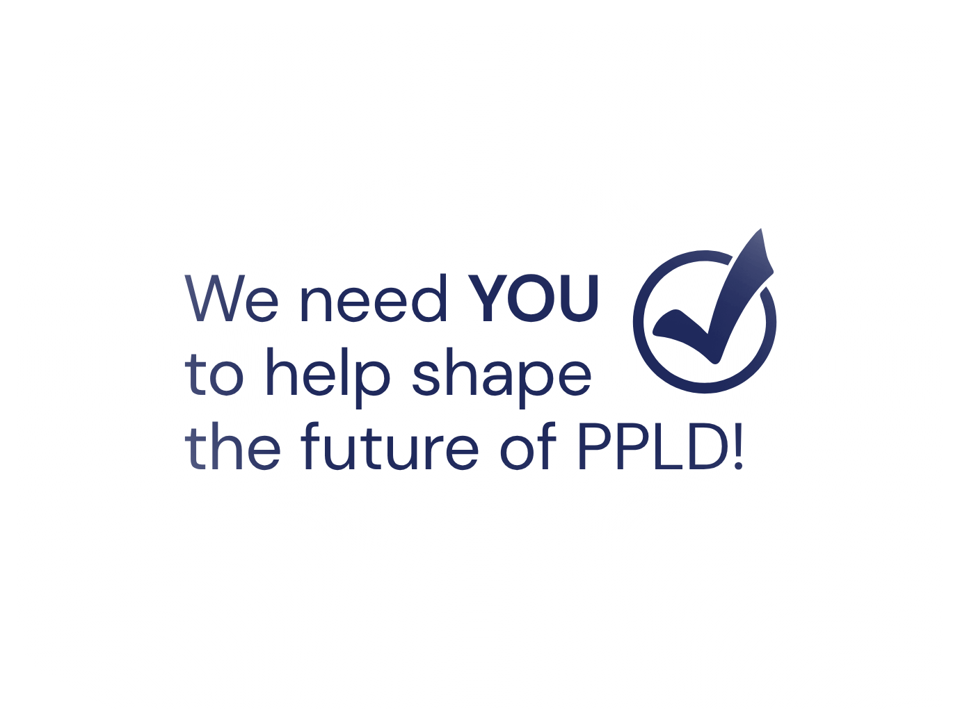 We need you to help shape the future of PPLD! 