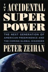 The Accidental Superpower : The Next Generation of American Preeminence and the Coming Global Disorder