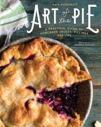 Art of the Pie : A Practical Guide to Homemade Crusts, Fillings, and Life