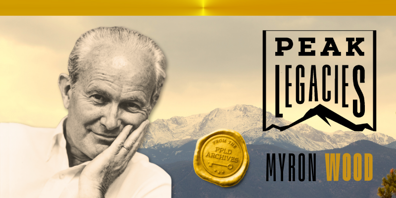 Myron Wood smiles and poses with his hand on his cheek, with Pikes Peak in the background. A wax seal illustration placed on the image says, “From the PPLD archives.” Text reads, “Peak Legacies: Myron Wood.