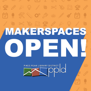 Makerspaces are Open! Makerspaces are Open!