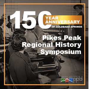 Pikes Peak Regional History Symposium: Nice, Naughty, & Notable Pikes Peak Regional History Symposium: Nice, Naughty, & Notable