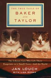 The True Tails of Baker & Taylor: The Library Cats Who Left Their Pawprints on a Small Town and the World