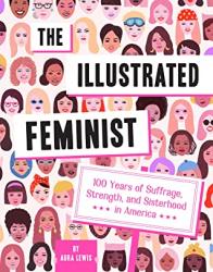The Illustrated Feminist: 100 Years of Suffrage, Strength, and Sisterhood in America