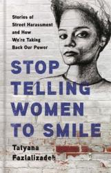 Stop Telling Women to Smile : stories of street harassment and how we're taking back our power
