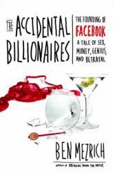 The Accidental Billionaires: The Founding of Facebook, A Tale of Sex, Money, Genius, and Betrayal