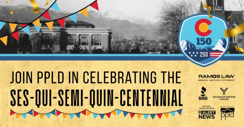 Join PPLD In Celebrating the Ses-quin-semi-quin-centennial! headline with an old photo of colorado sprigns and the 150 250 CO logo