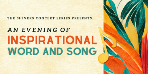 A stylized graphic with a music note and leaves made to look like they are painted pieces of paper collaged together. Text reads, “The Shivers Concert Series Presents... An Evening of Inspirational Word and Song.”