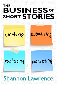Cover image of The Business of Short Stories: Writing, Submitting, Publishing, Marketing by Shannon Lawrence