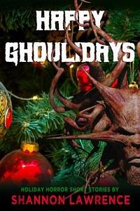Cover image of Happy Ghoulidays: Holiday Horror Short Stories by Shannon Lawrence