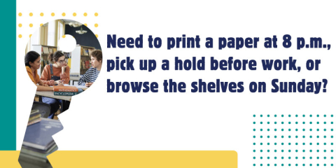 Need to print a paper at 8pm, pick up a hold before work, or browse the shelves on sunday?