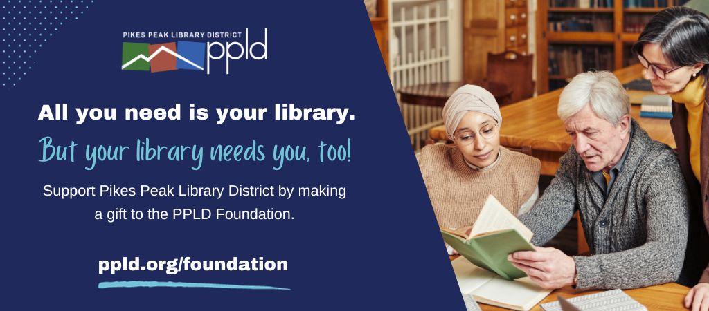 All you need is your library, but your library needs you too. Support the Pikes Peak Library District but donating.